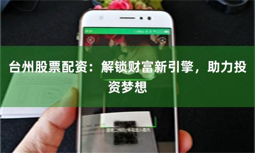 台州股票配资：解锁财富新引擎，助力投资梦想