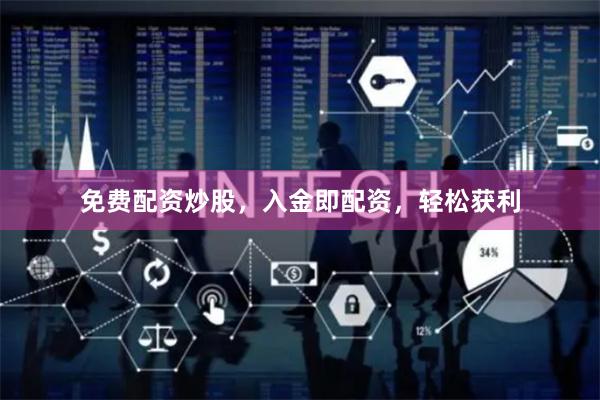 免费配资炒股，入金即配资，轻松获利
