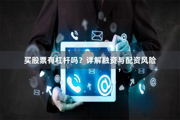 买股票有杠杆吗？详解融资与配资风险