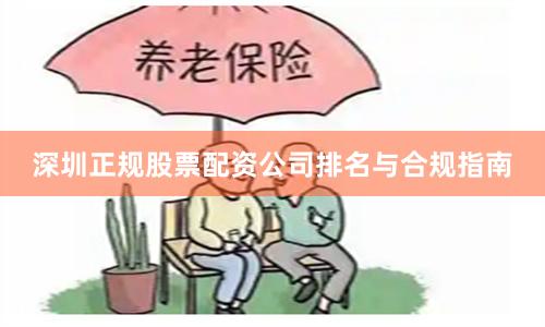 深圳正规股票配资公司排名与合规指南