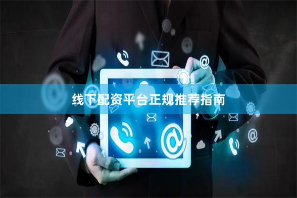 线下配资平台正规推荐指南