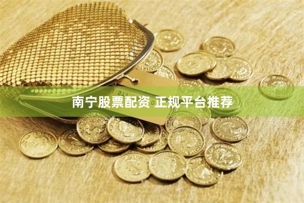 南宁股票配资 正规平台推荐